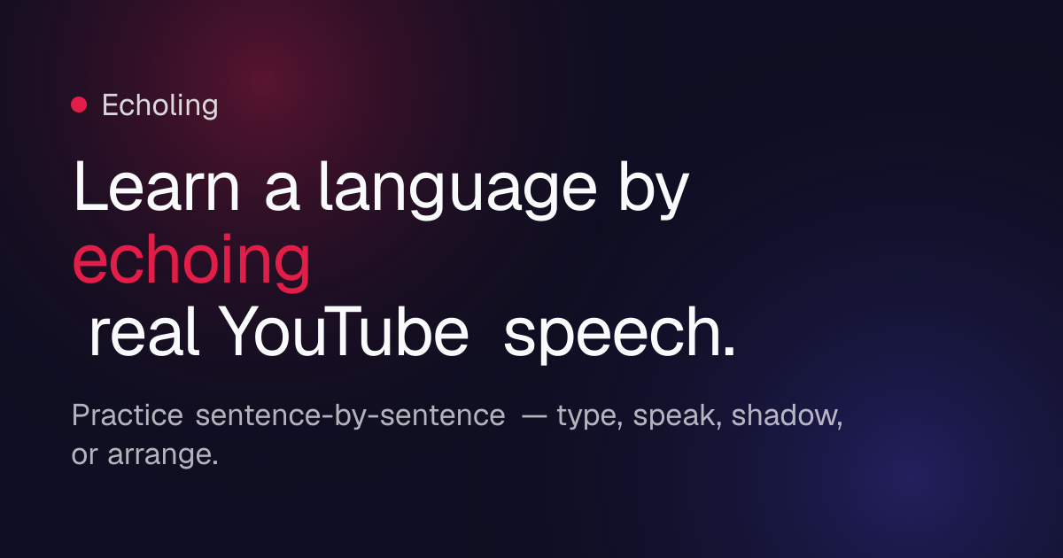 Echoling — learn a language by echoing real YouTube speech